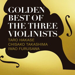 GOLDEN BEST OF THE THREE VIOLINISTS [ 葉加瀬太郎、<strong>高嶋ちさ子</strong>、古澤巌 ]