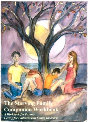 The Starving Family Companion Workbook: A Workbook for Parents of Children with Eating Disorders