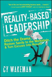Reality-Based Leadership___ Ditch the Drama, Restore Sanity to the Workplace, and Turn Excuses Into Re REALITY-BASED LEADERSHIP [ Cy Wakeman ]