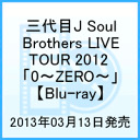 三代目J Soul Brothers LIVE TOUR 2012 「0〜ZERO〜」 [ 三代目 J Soul Brothers ]