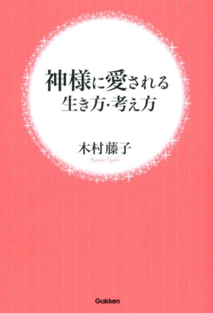 【送料無料】神様に愛される生き方・考え方 [ 木村藤子 ]