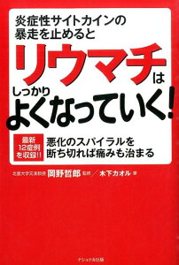 炎症性サイトカインの暴走を止めるとリウマチはしっかりよくなっていく！ 悪化のスパイラルを断ち切れば痛みも治まる [ 木下カオル ]