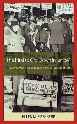 The First to Cry Down Injustice?: Western Jews and Japanese Removal During WWII 1ST TO CRY DOWN INJUSTICE [ Ellen M. Eisenberg ]