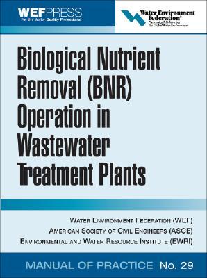 Biological Nutrient Removal (BNR) Operation in Wastewater Treatment Plants BIOLOGICAL NUTRIENT REMOVAL (B iWEF Manual of Practicej [ Water Environment Federation ]