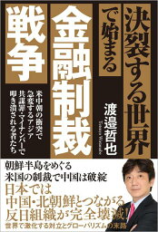 決裂する世界で始まる金融制裁戦争 米中朝の衝突で急変するアジア　共謀罪・マイナンバーで叩き潰される者たち [ 渡邉哲也 ]