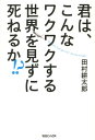 君は、こんなワクワクする世界を見ずに死ねるか！？ [ 田村耕太郎 ]