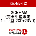 I SCREAM (完全生産限定 4cups盤 2CD+2DVD) [ Kis-My-Ft2 ]