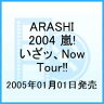2004 嵐! いざッ、Now Tour!!