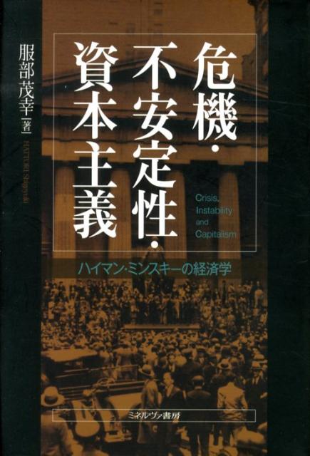 危機・不安定性・資本主義 ハイマン・ミンスキーの経済学 [ 服部茂幸 ]