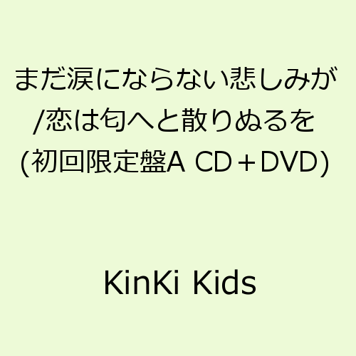 まだ涙にならない悲しみが/恋は匂へと散りぬるを(初回限定A CD+DVD) [ KinKi Kids ]