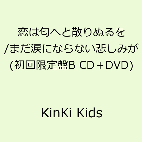 恋は匂へと散りぬるを/まだ涙にならない悲しみが(初回限定B CD+DVD) [ KinKi Kids ]