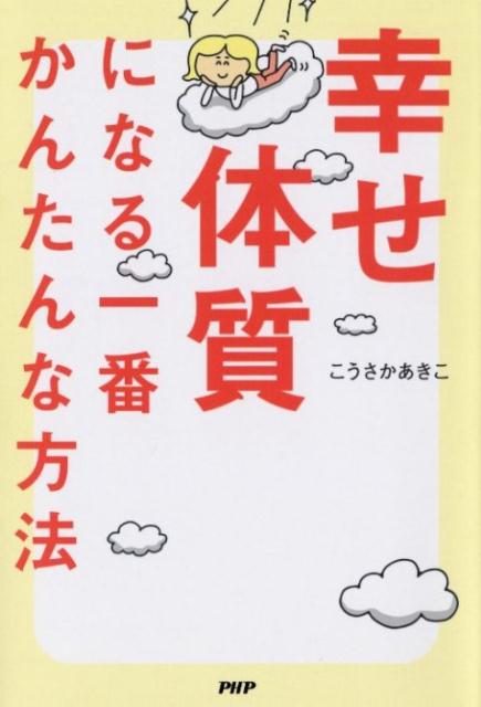 幸せ体質になる一番かんたんな方法 [ こうさかあきこ ]...:book:18337125