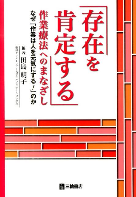 「存在を肯定する」作業療法へのまなざし なぜ「作業は人を元気にする！」のか [ 田島明子 ]