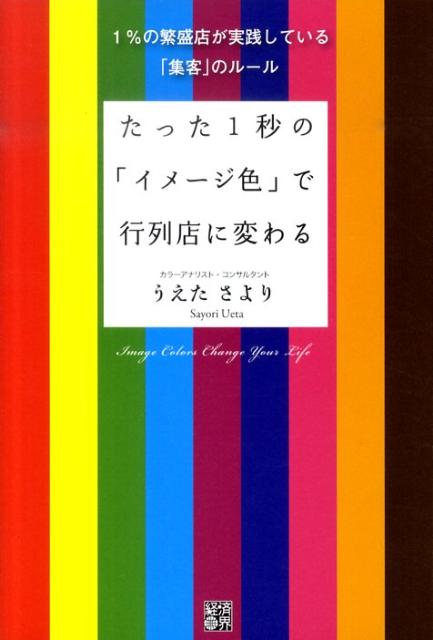 たった1秒の「イメージ色」で行列店に変わる 1％の繁盛店が実践している「集客」のルール [ うえたさより ]