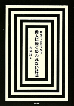 職場で、仲間うちで他人に軽く扱われない技法 [ 内藤誼人 ]