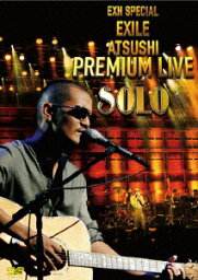 EXH SPECIAL <strong>EXILE</strong> ATSUSHI PREMIUM LIVE SOLO [ <strong>EXILE</strong> ATSUSHI ]