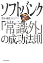 【送料無料】ソフトバンク「常識外」の成功法則 [ 三木雄信 ]