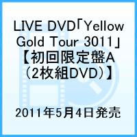 LIVE DVD「Yellow Gold Tour 3011」【初回限定盤A （2枚組DVD）】