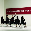 DO YOU DREAMS COME TRUE?iՁ@2CDj