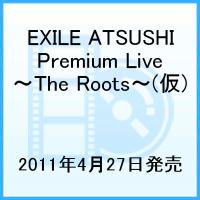 EXILE ATSUSHI Premium Live 〜The Roots〜(仮)