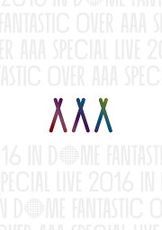 AAA Special Live 2016 in Dome -FANTASTIC OVER- [ AAA ]