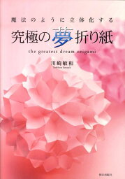 究極の夢折り紙 魔法のように立体化する [ 川崎敏和 ]