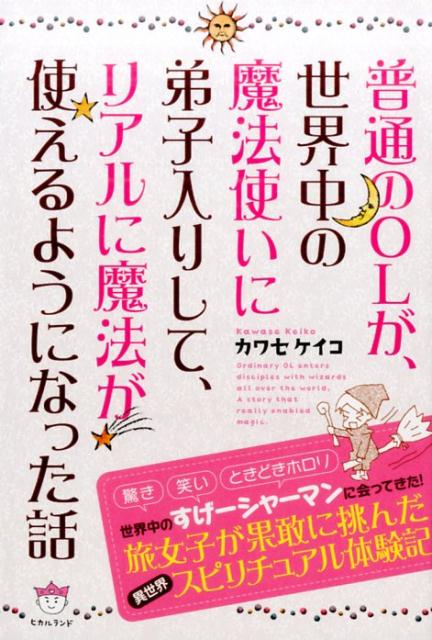 普通のOLが、世界中の魔法使いに弟子入りして、リアルに魔法が使えるようになった話 [ カワセケイコ ]