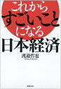 これからすごいことになる日本経済 [ 渡邉哲也 ]