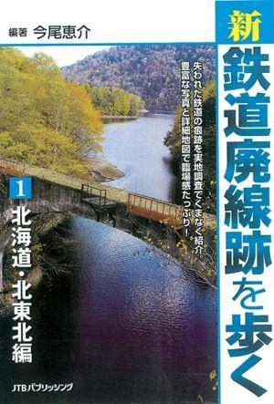 新・鉄道廃線跡を歩く（1（北海道・北東北編））