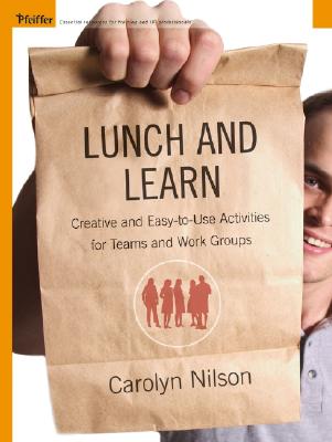 Lunch and Learn: Creative and Easy-To-Use Activities for Teams and Workgroups