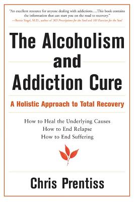 The Alcoholism & Addiction Cure: A Holistic Approach to Total Recovery