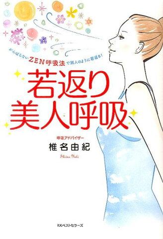 若返り美人呼吸 がんばらないZEN呼吸法で別人のように若返る！ [ 椎名由紀 ]