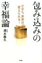 包み込みの幸福論 だから、未来は変えられる！ [ 清水義久 ]