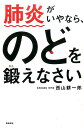 肺炎がいやなら、のどを鍛えなさい [ 西山耕一郎 ]