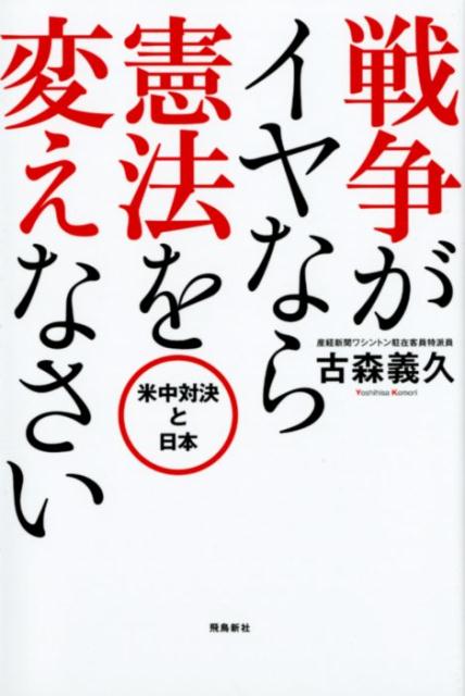 戦争がイヤなら憲法を変えなさい 米中対決と日本 [ 古森義久 ]