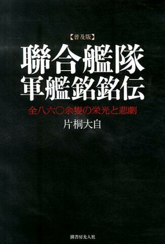 聯合艦隊軍艦銘銘伝普及版　新装版 全八六〇余隻の栄光と悲劇 [ 片桐大自 ]