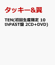 TEN(初回生産限定 10thPAST盤 2CD+DVD) [ タッキー&翼 ]