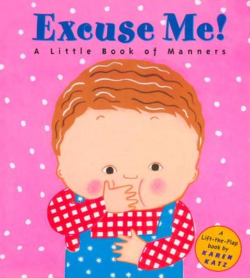 Excuse Me!: A Little Book of Manners EXCUSE ME A LITTLE BK OF MANNE （Lift-The-Flap Book） [ Karen Katz ]