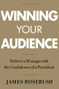 Winning Your Audience: Deliver a Message with the Confidence of a President WINNING YOUR AUDIENCE 