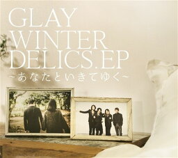 WINTERDELICS.EP～あなたといきてゆく～ (CD＋DVD) [ <strong>GLAY</strong> ]