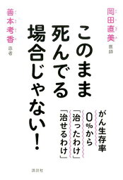 このまま死んでる場合じゃない！　がん生存率0％から「治ったわけ」「治せるわけ」 [ 岡田 直美 ]