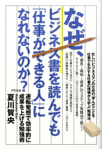 なぜ、ビジネス書を読んでも「仕事ができる人」になれないのか？ 逆転発想で効率的に成果を上げる勉強術 [ 夏川賀央 ]