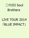 三代目J Soul Brothers LIVE TOUR 2014「BLUE IMPACT」 [ 三代目 J Soul Brothers from EXILE TRIBE ]