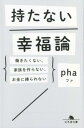 持たない幸福論 働きたくない、家族を作らない、お金に縛られない （幻冬舎文庫） [ pha ]