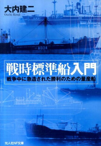 戦時標準船入門 戦時中に急造された勝利のための量産船 （光人社NF文庫） [ 大内建二 ]