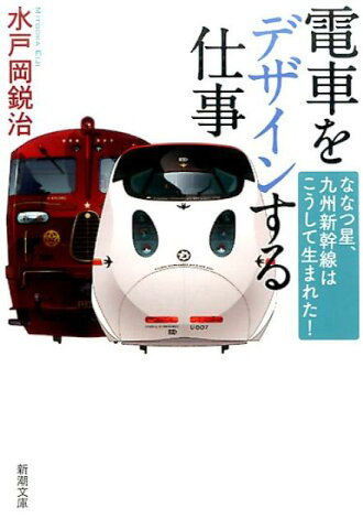 電車をデザインする仕事 ななつ星、九州新幹線はこうして生まれた！ （新潮文庫） [ 水戸岡 鋭治 ]