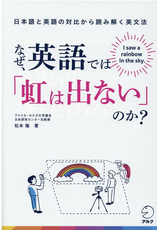 なぜ、英語では「虹は出ない」のか？--日本語と英語の対比から読み解く英文法 [ 松本 隆 ]