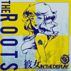 THE　ROOTS [ 彼女 IN THE DISPLAY ]