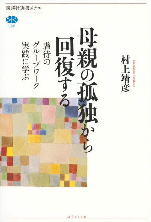 母親の孤独から回復する　虐待のグループワーク実践に学ぶ （講談社選書メチエ） [ 村上　靖彦 ]