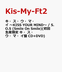 キ・ス・ウ・マ・イ ～KISS YOUR MIND～ / S.O.S (Smile On Smile)(初回生産限定 キ・ス・ウ・マ・イ盤 CD+DVD) [ Kis-My-Ft2 ]